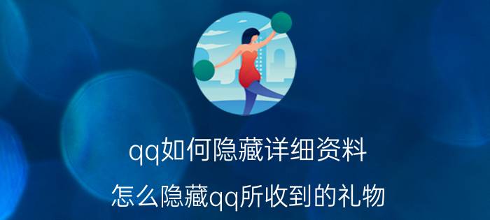 qq如何隐藏详细资料 怎么隐藏qq所收到的礼物？